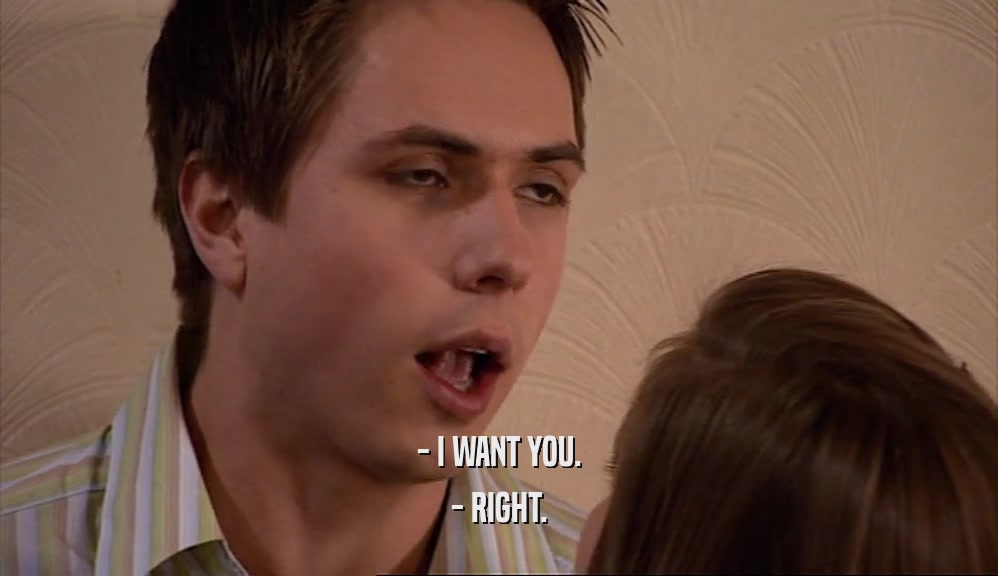- I WANT YOU. - RIGHT. 