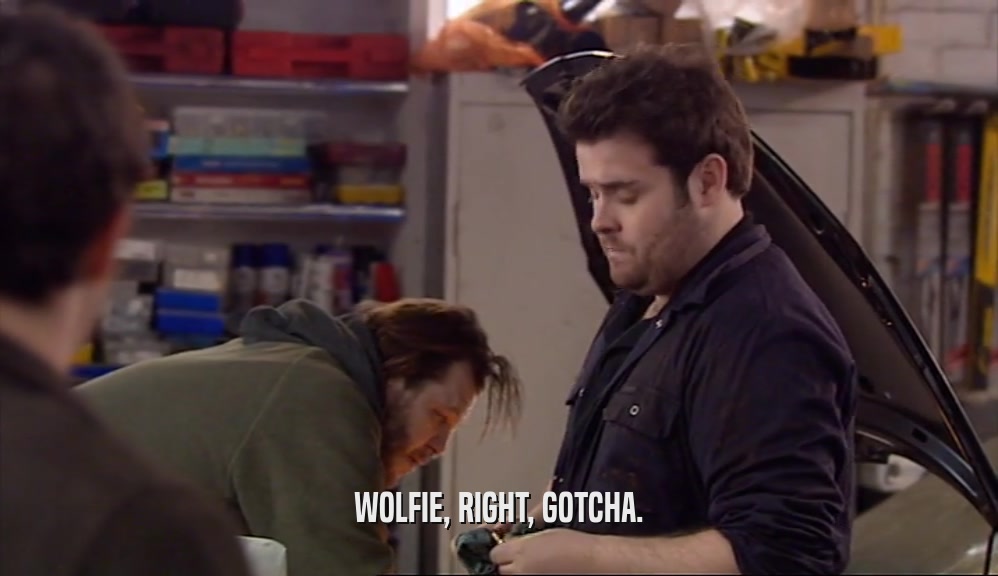 WOLFIE, RIGHT, GOTCHA.  