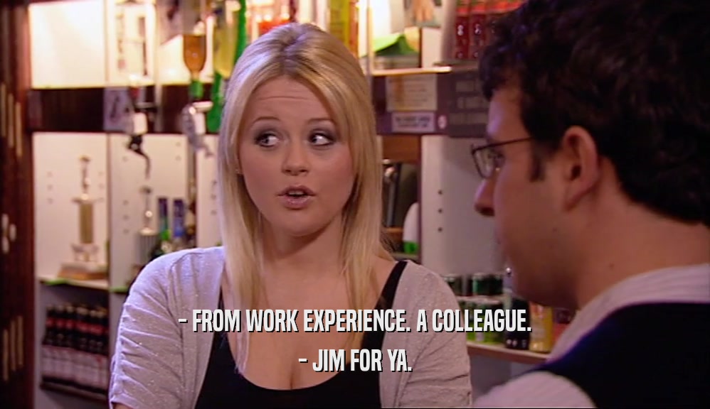 - FROM WORK EXPERIENCE. A COLLEAGUE. - JIM FOR YA. 