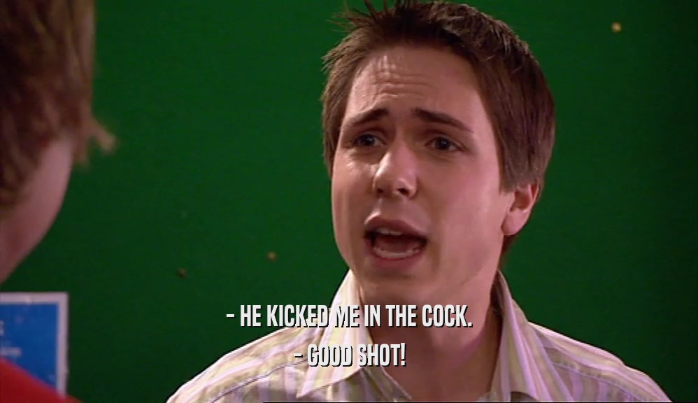 - HE KICKED ME IN THE COCK. - GOOD SHOT! 