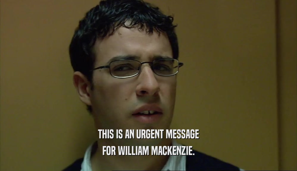 THIS IS AN URGENT MESSAGE FOR WILLIAM MACKENZIE. 