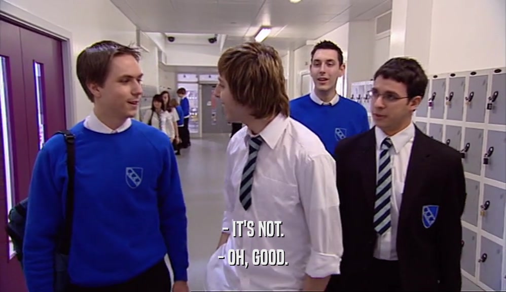 - IT'S NOT. - OH, GOOD. 