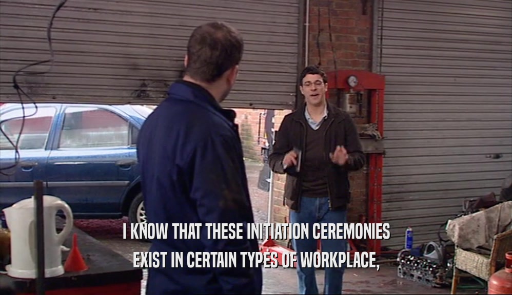 I KNOW THAT THESE INITIATION CEREMONIES EXIST IN CERTAIN TYPES OF WORKPLACE, 