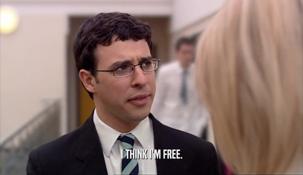 I THINK I'M FREE.  