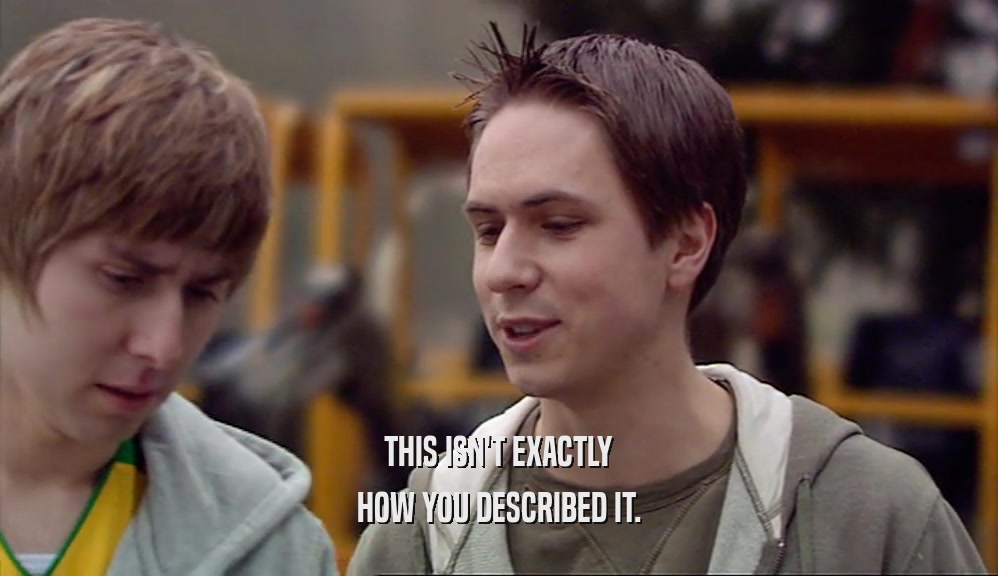 THIS ISN'T EXACTLY HOW YOU DESCRIBED IT. 