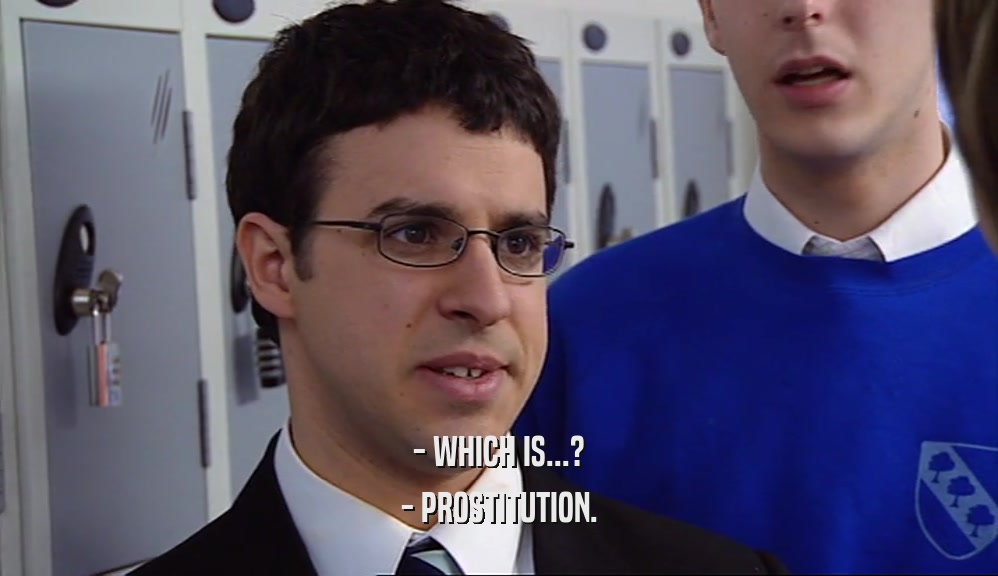 - WHICH IS...?
 - PROSTITUTION.
 