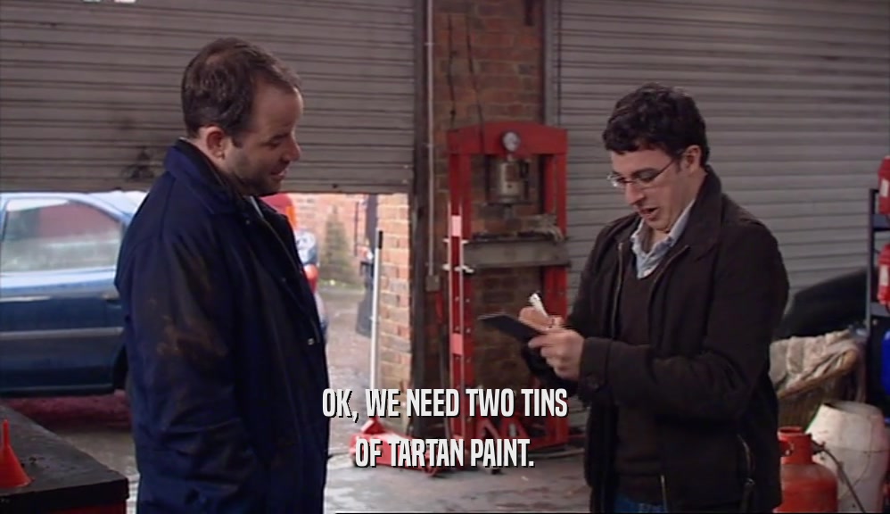 OK, WE NEED TWO TINS OF TARTAN PAINT. 
