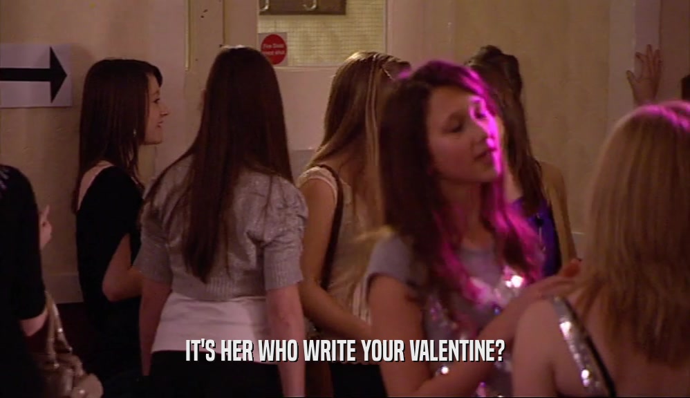 IT'S HER WHO WRITE YOUR VALENTINE?  