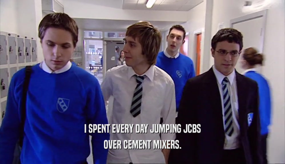 I SPENT EVERY DAY JUMPING JCBS OVER CEMENT MIXERS. 