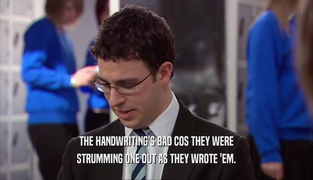 THE HANDWRITING'S BAD COS THEY WERE STRUMMING ONE OUT AS THEY WROTE 'EM. 