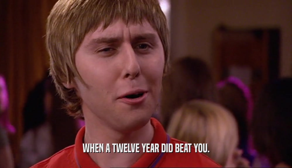 WHEN A TWELVE YEAR DID BEAT YOU.  