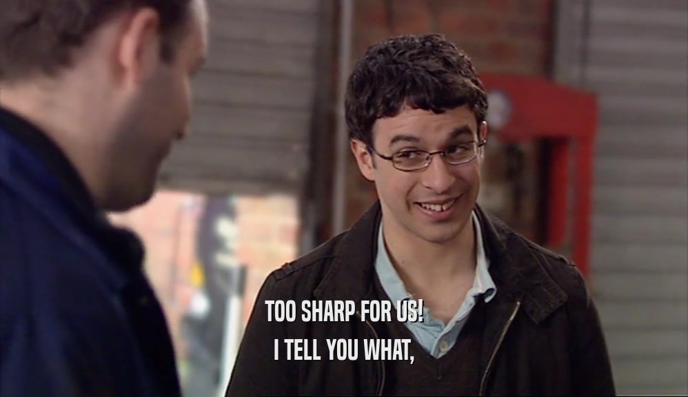 TOO SHARP FOR US! I TELL YOU WHAT, 