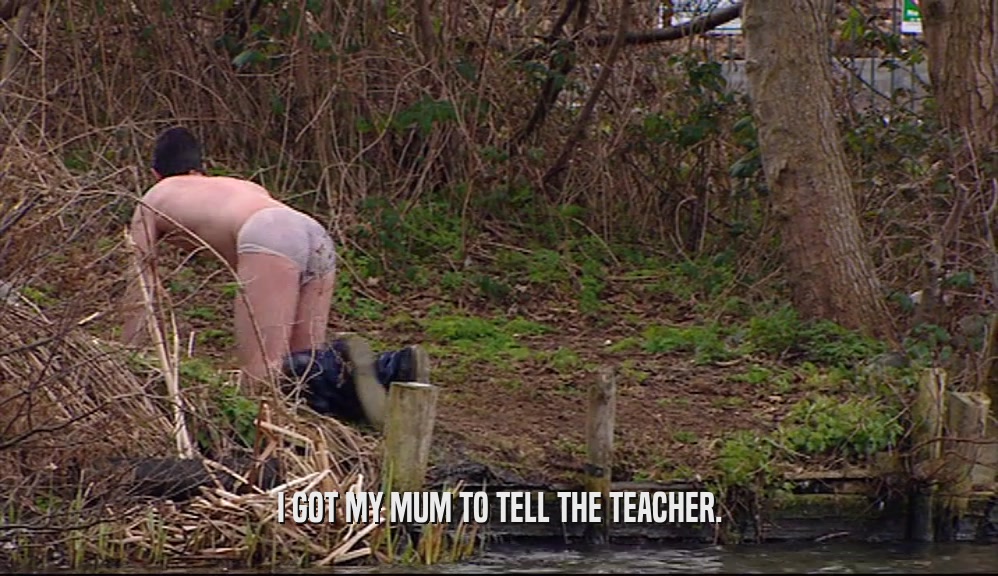 I GOT MY MUM TO TELL THE TEACHER.  