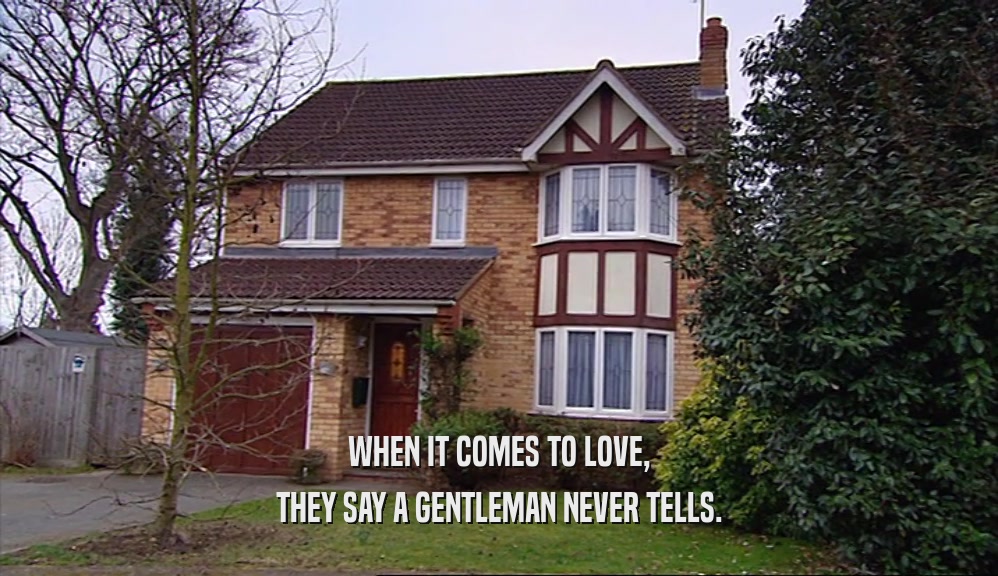 WHEN IT COMES TO LOVE, THEY SAY A GENTLEMAN NEVER TELLS. 
