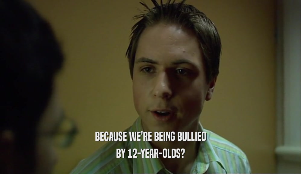BECAUSE WE'RE BEING BULLIED BY 12-YEAR-OLDS? 