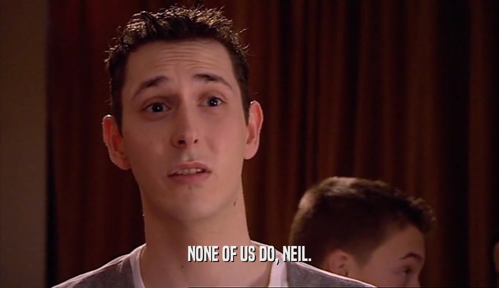 NONE OF US DO, NEIL.  