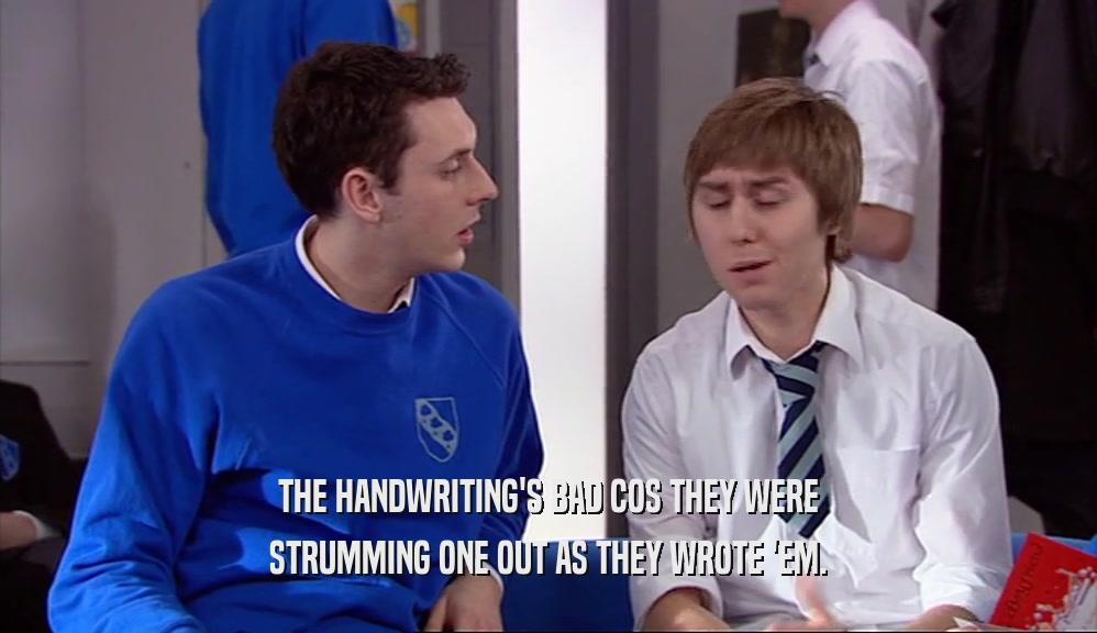 THE HANDWRITING'S BAD COS THEY WERE STRUMMING ONE OUT AS THEY WROTE 'EM. 