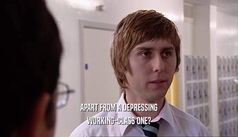 APART FROM A DEPRESSING WORKING-CLASS ONE? 