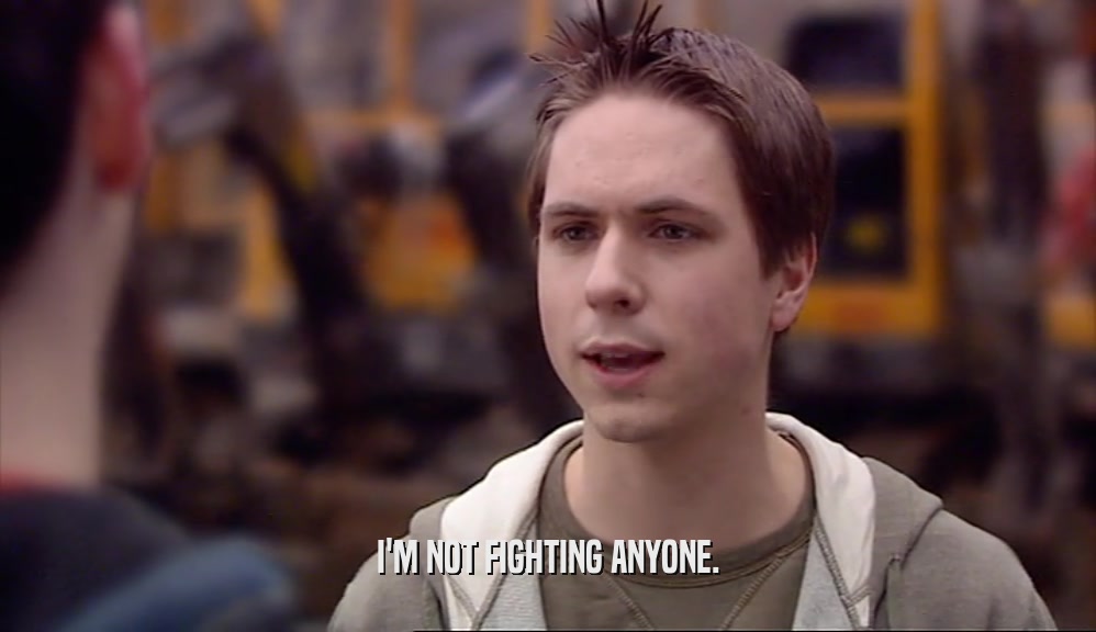 I'M NOT FIGHTING ANYONE.  