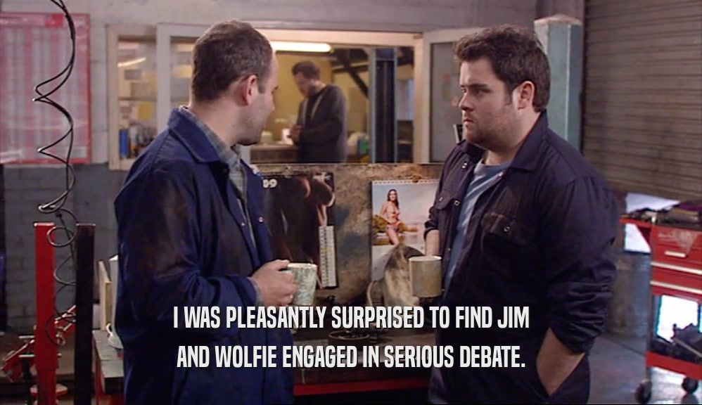 I WAS PLEASANTLY SURPRISED TO FIND JIM AND WOLFIE ENGAGED IN SERIOUS DEBATE. 
