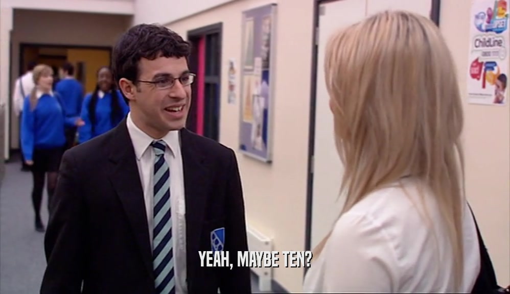 YEAH, MAYBE TEN?  