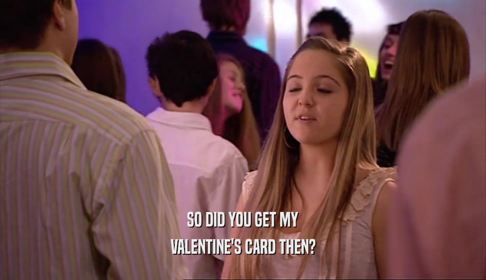 SO DID YOU GET MY VALENTINE'S CARD THEN? 