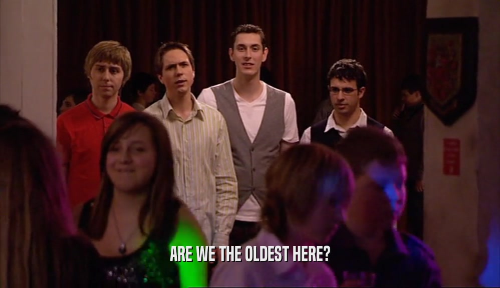 ARE WE THE OLDEST HERE?  