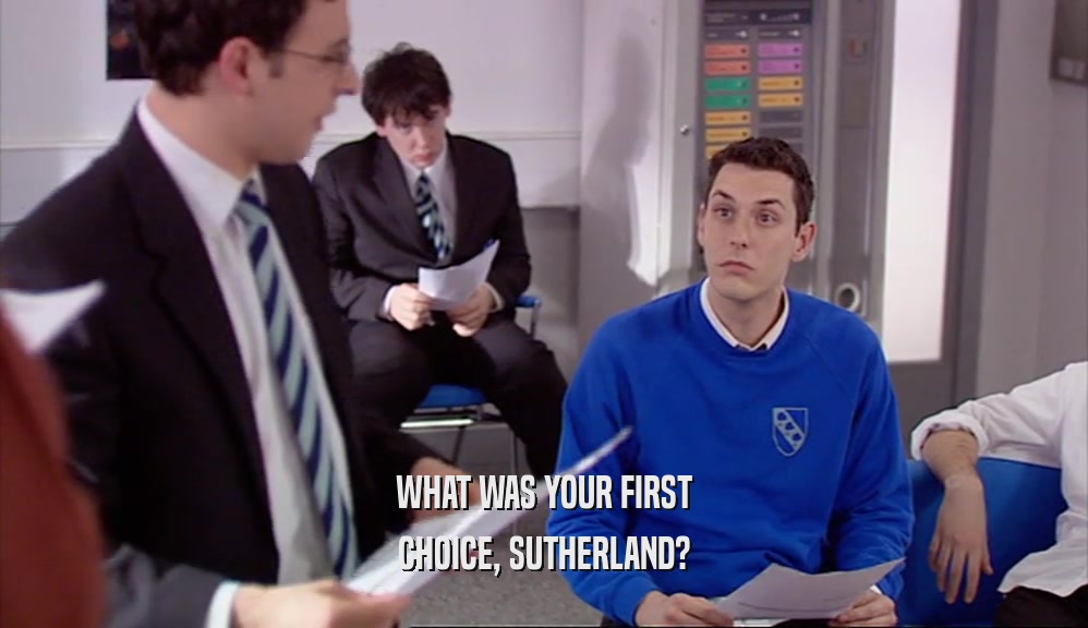 WHAT WAS YOUR FIRST CHOICE, SUTHERLAND? 