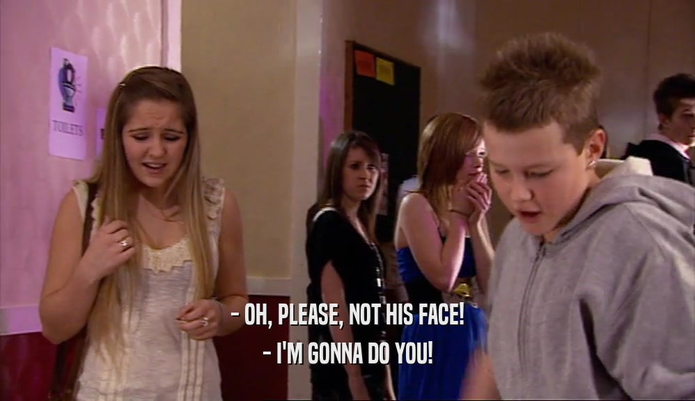 - OH, PLEASE, NOT HIS FACE! - I'M GONNA DO YOU! 