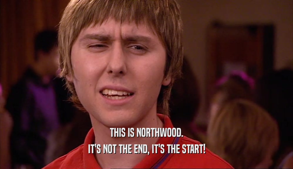 THIS IS NORTHWOOD. IT'S NOT THE END, IT'S THE START! 