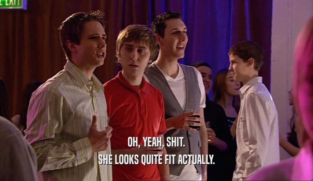 OH, YEAH, SHIT. SHE LOOKS QUITE FIT ACTUALLY. 