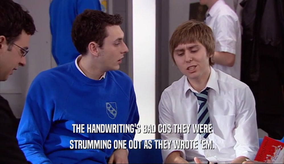 THE HANDWRITING'S BAD COS THEY WERE STRUMMING ONE OUT AS THEY WROTE 'EM. 