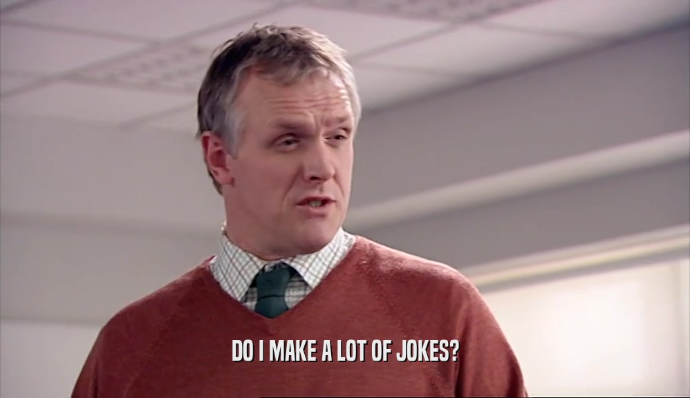 DO I MAKE A LOT OF JOKES?  