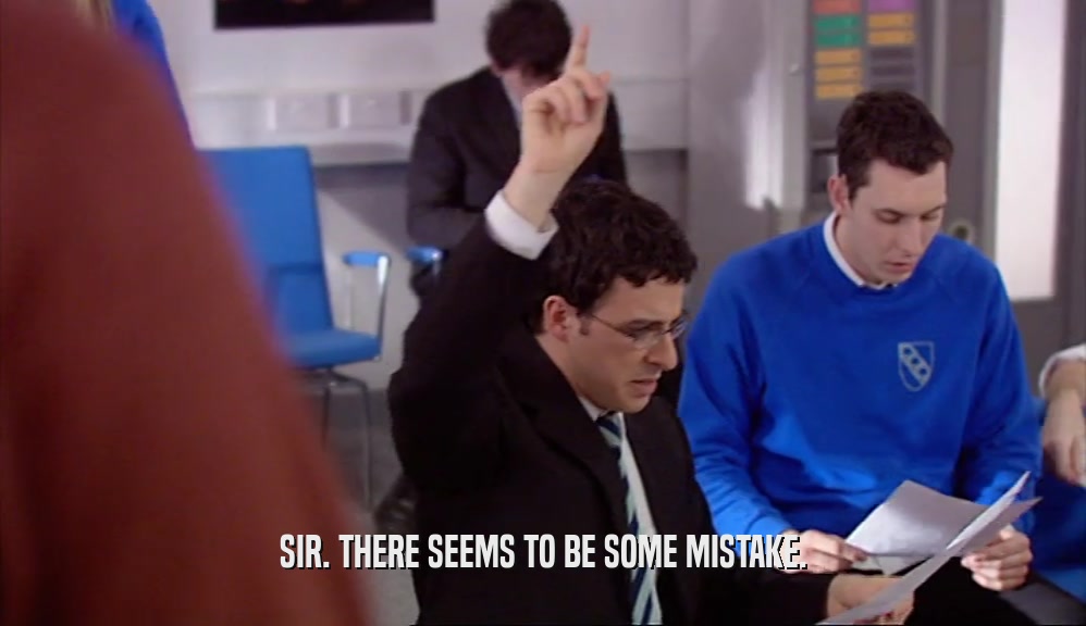 SIR. THERE SEEMS TO BE SOME MISTAKE.  