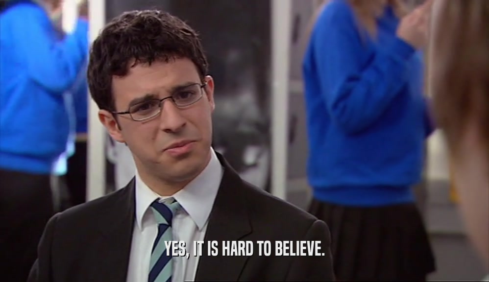 YES, IT IS HARD TO BELIEVE.  