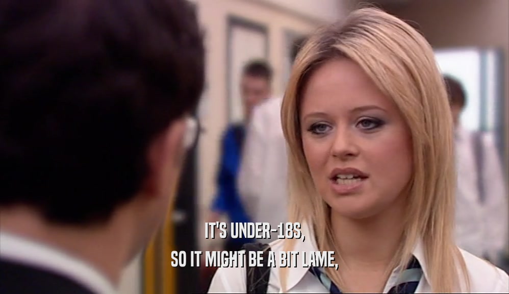 IT'S UNDER-18S, SO IT MIGHT BE A BIT LAME, 