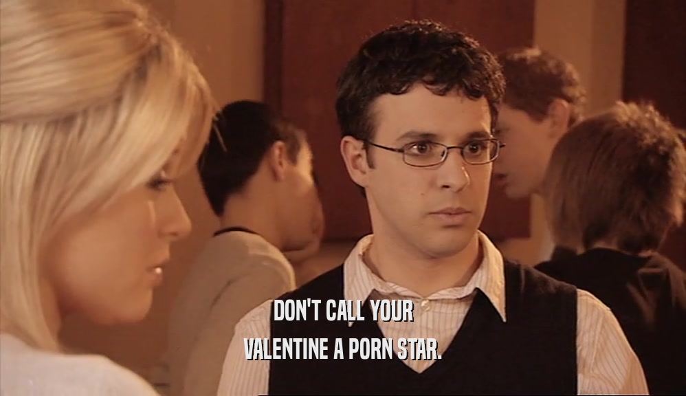 DON'T CALL YOUR VALENTINE A PORN STAR. 
