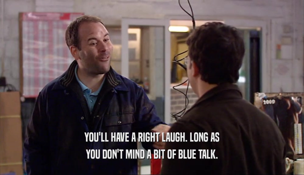 YOU'LL HAVE A RIGHT LAUGH. LONG AS YOU DON'T MIND A BIT OF BLUE TALK. 