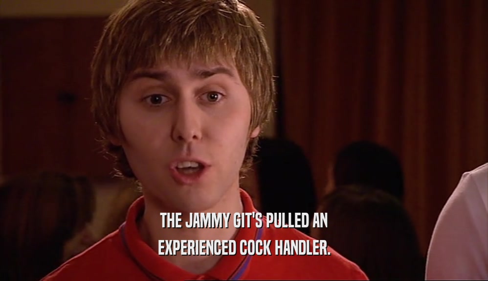THE JAMMY GIT'S PULLED AN EXPERIENCED COCK HANDLER. 