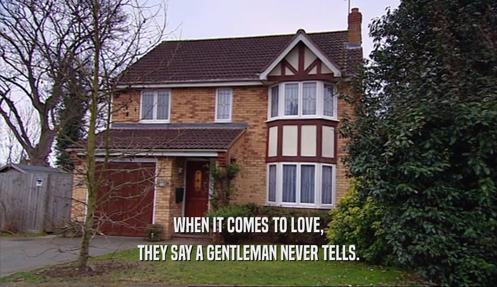 WHEN IT COMES TO LOVE, THEY SAY A GENTLEMAN NEVER TELLS. 