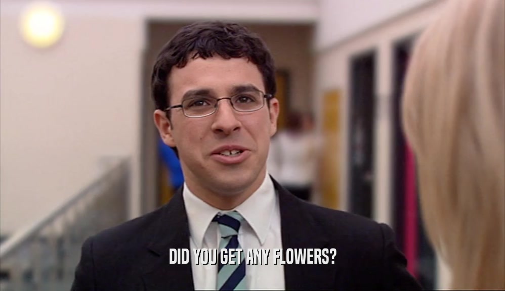 DID YOU GET ANY FLOWERS?  
