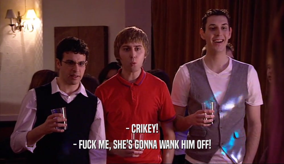 - CRIKEY! - FUCK ME, SHE'S GONNA WANK HIM OFF! 