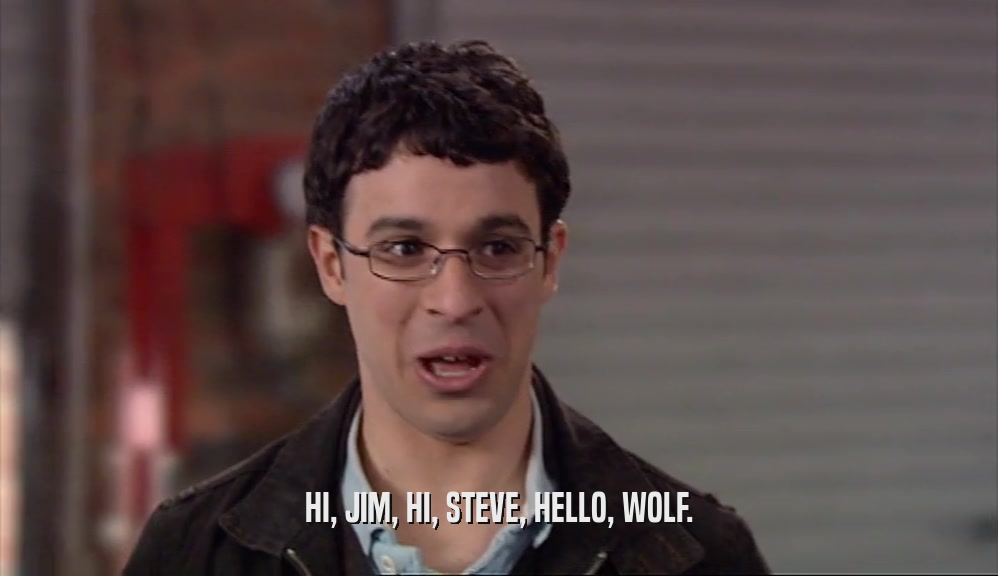 HI, JIM, HI, STEVE, HELLO, WOLF.  