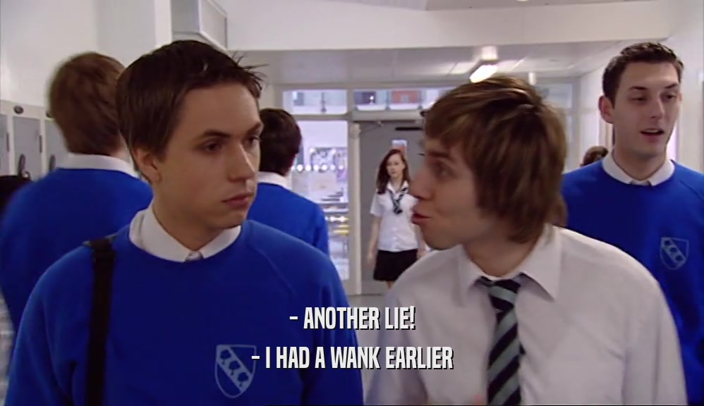 - ANOTHER LIE! - I HAD A WANK EARLIER 