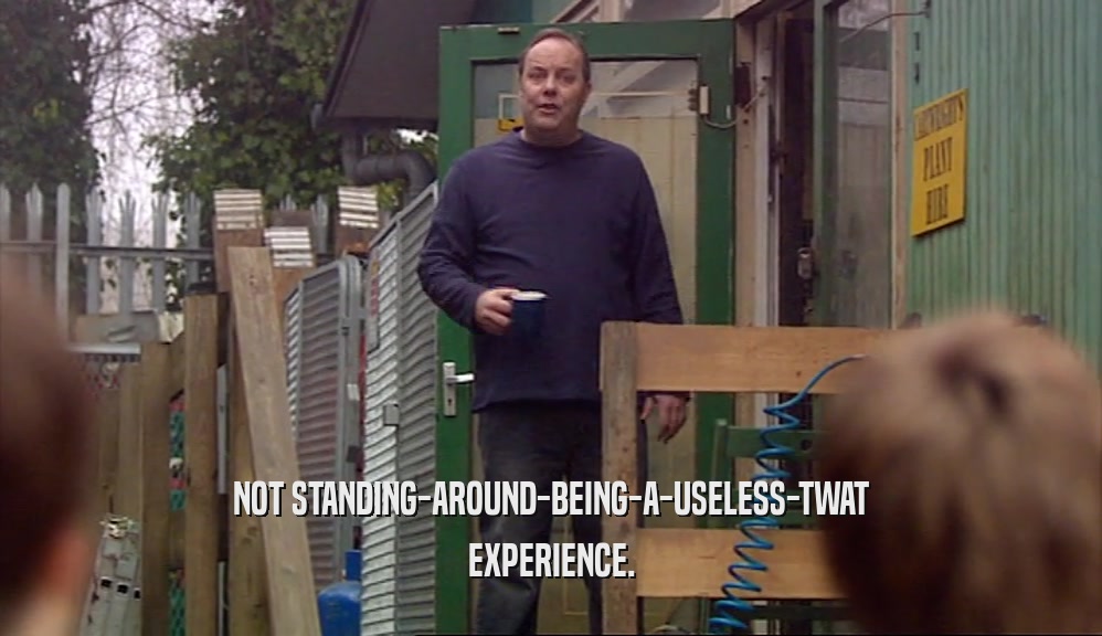 NOT STANDING-AROUND-BEING-A-USELESS-TWAT EXPERIENCE. 