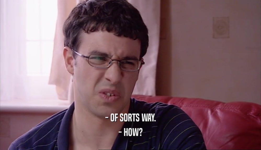 - OF SORTS WAY. - HOW? 
