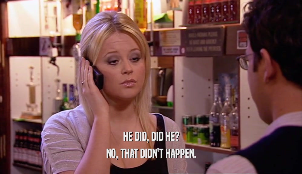 HE DID, DID HE? NO, THAT DIDN'T HAPPEN. 