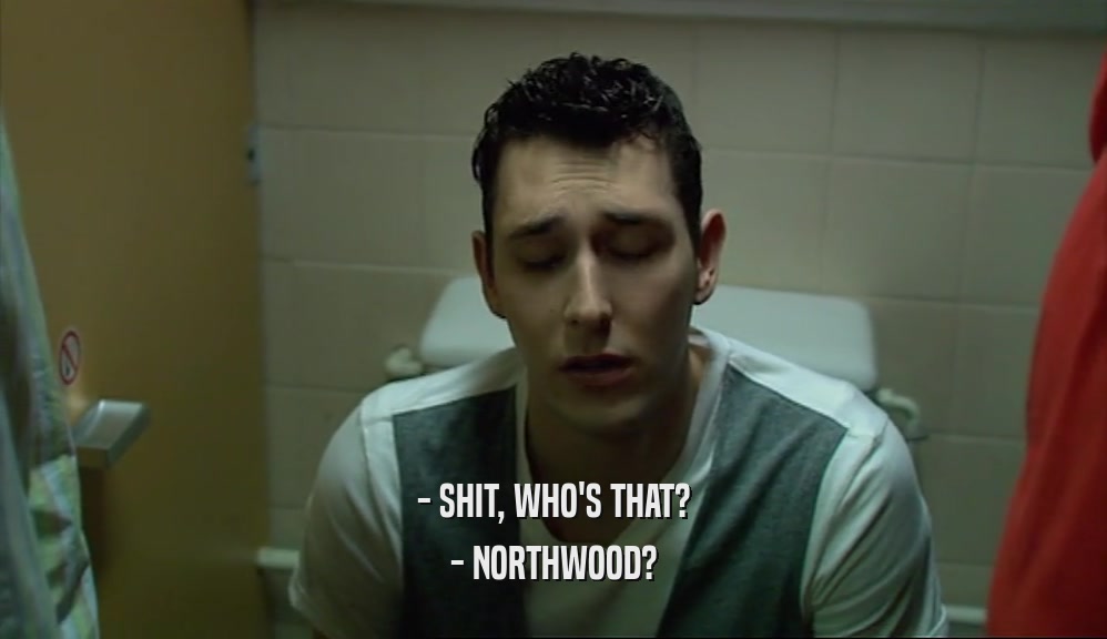 - SHIT, WHO'S THAT? - NORTHWOOD? 