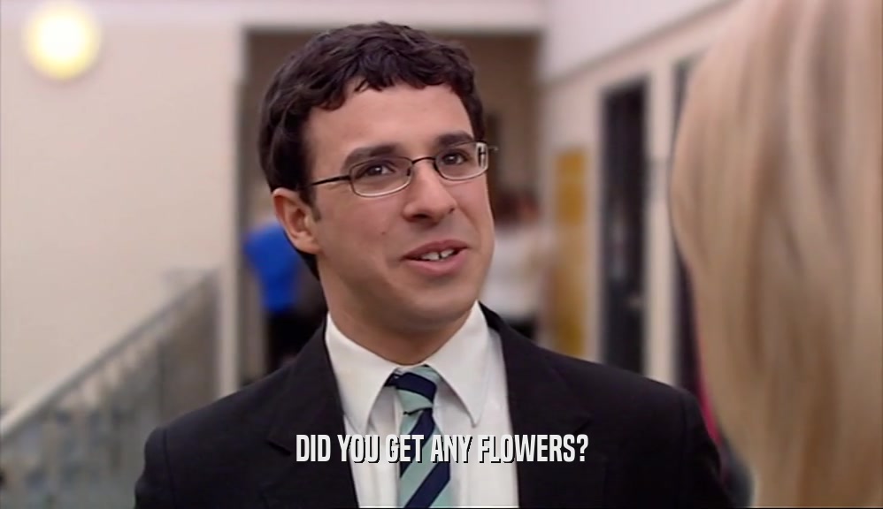 DID YOU GET ANY FLOWERS?  