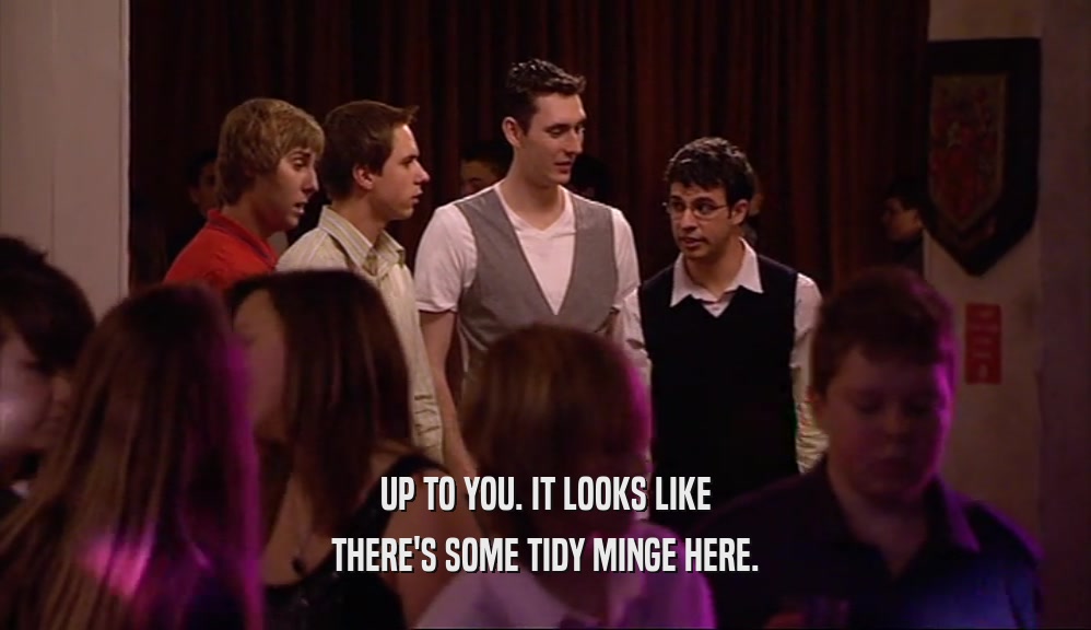 UP TO YOU. IT LOOKS LIKE THERE'S SOME TIDY MINGE HERE. 